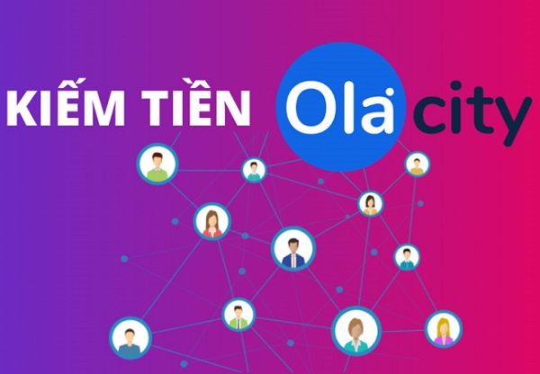 Ola City là gì? Kiếm tiền online với Ola City – Nên hay không?