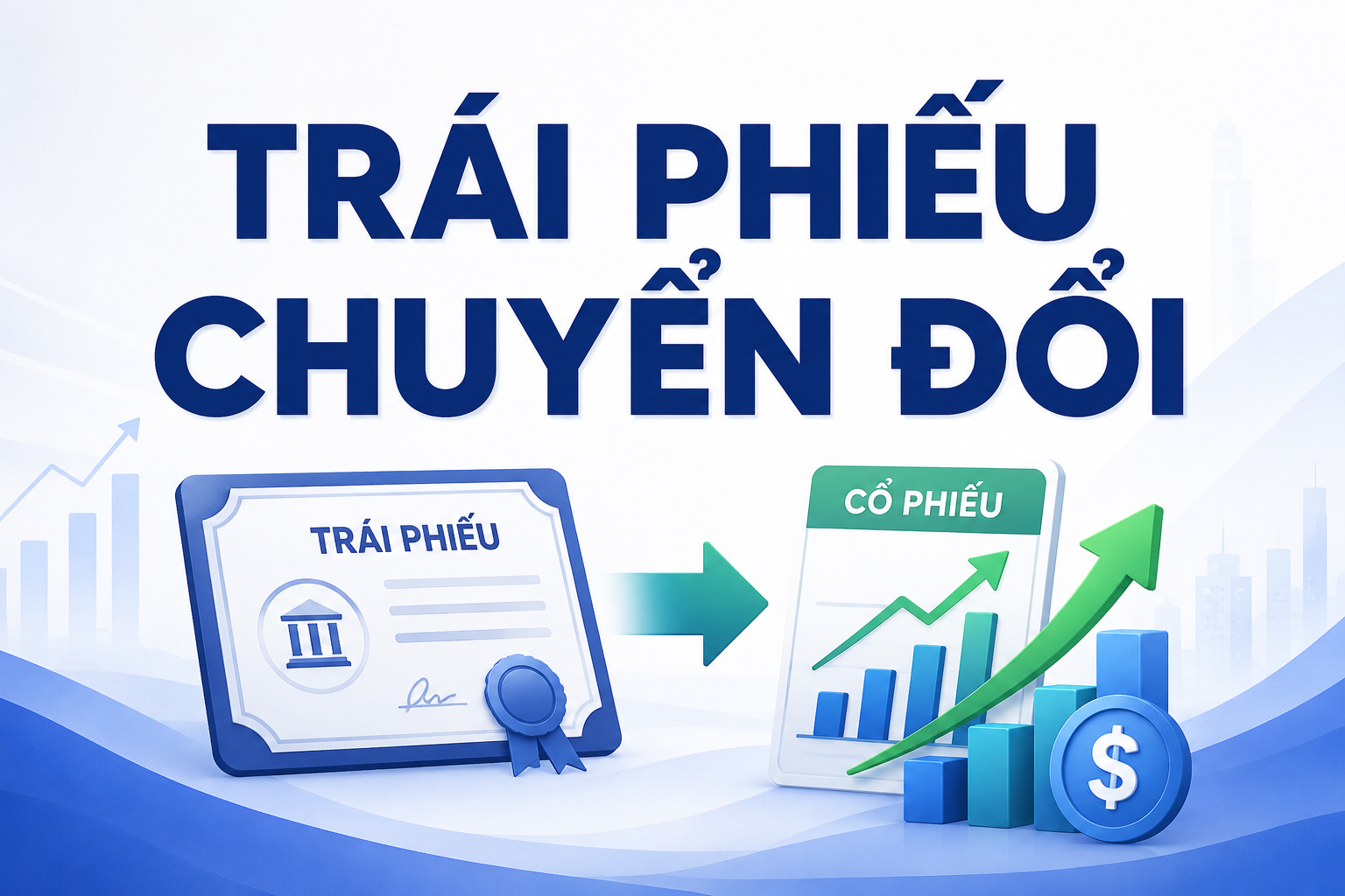 Trái phiếu chuyển đổi là gì? 5 điều cần biết, cơ chế và ví dụ chi tiết